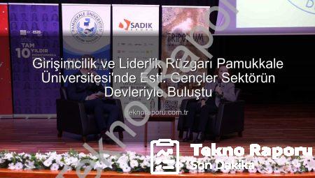 Girişimcilik ve Liderlik Rüzgarı Pamukkale Üniversitesi’nde Esti: Gençler Sektörün Devleriyle Buluştu