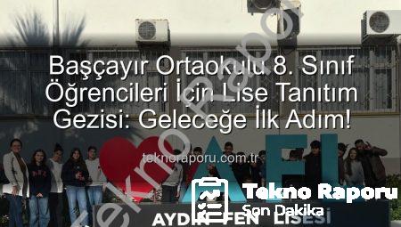 Başçayır Ortaokulu 8. Sınıf Öğrencileri İçin Lise Tanıtım Gezisi: Geleceğe İlk Adım!