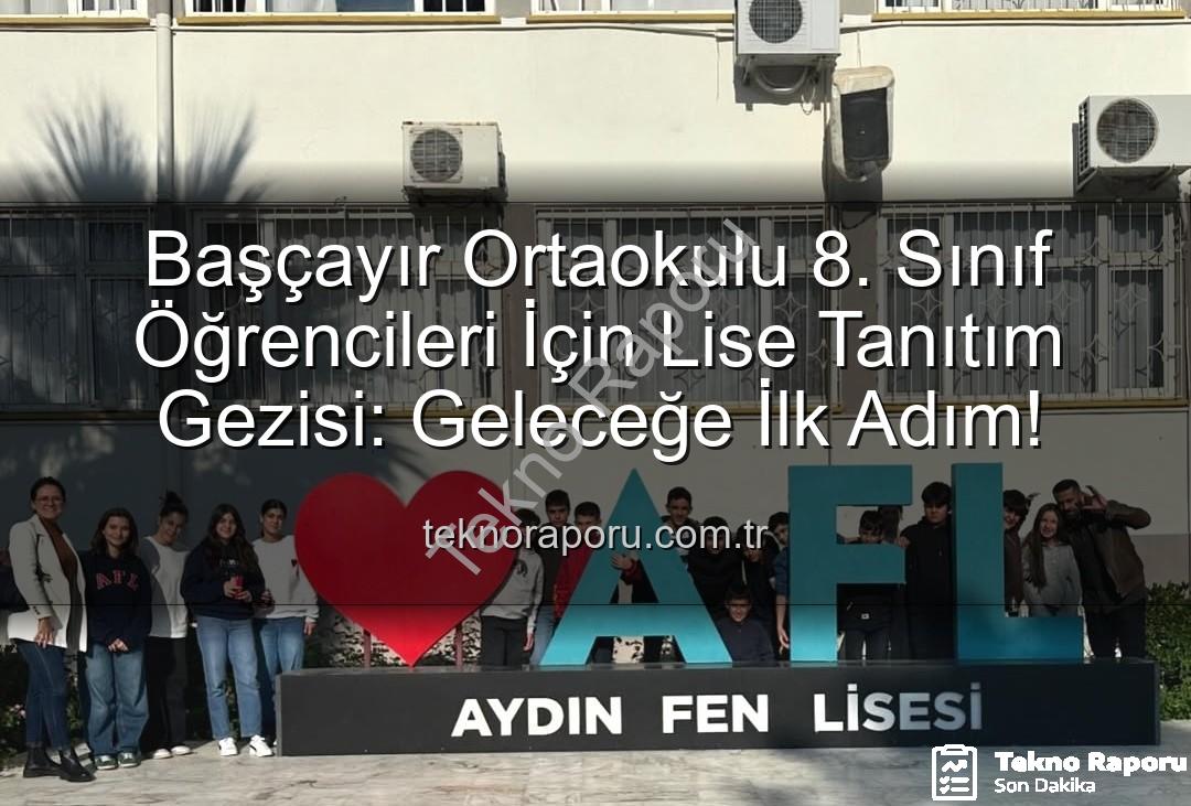 lise tanıtım gezisi - Başçayır Ortaokulu 8. Sınıf Öğrencileri İçin Lise Tanıtım Gezisi: Geleceğe İlk Adım!