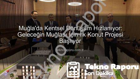 Muğla’da Kentsel Dönüşüm Hızlanıyor: Geleceğin Muğlası İçin İlk Konut Projesi Başlıyor