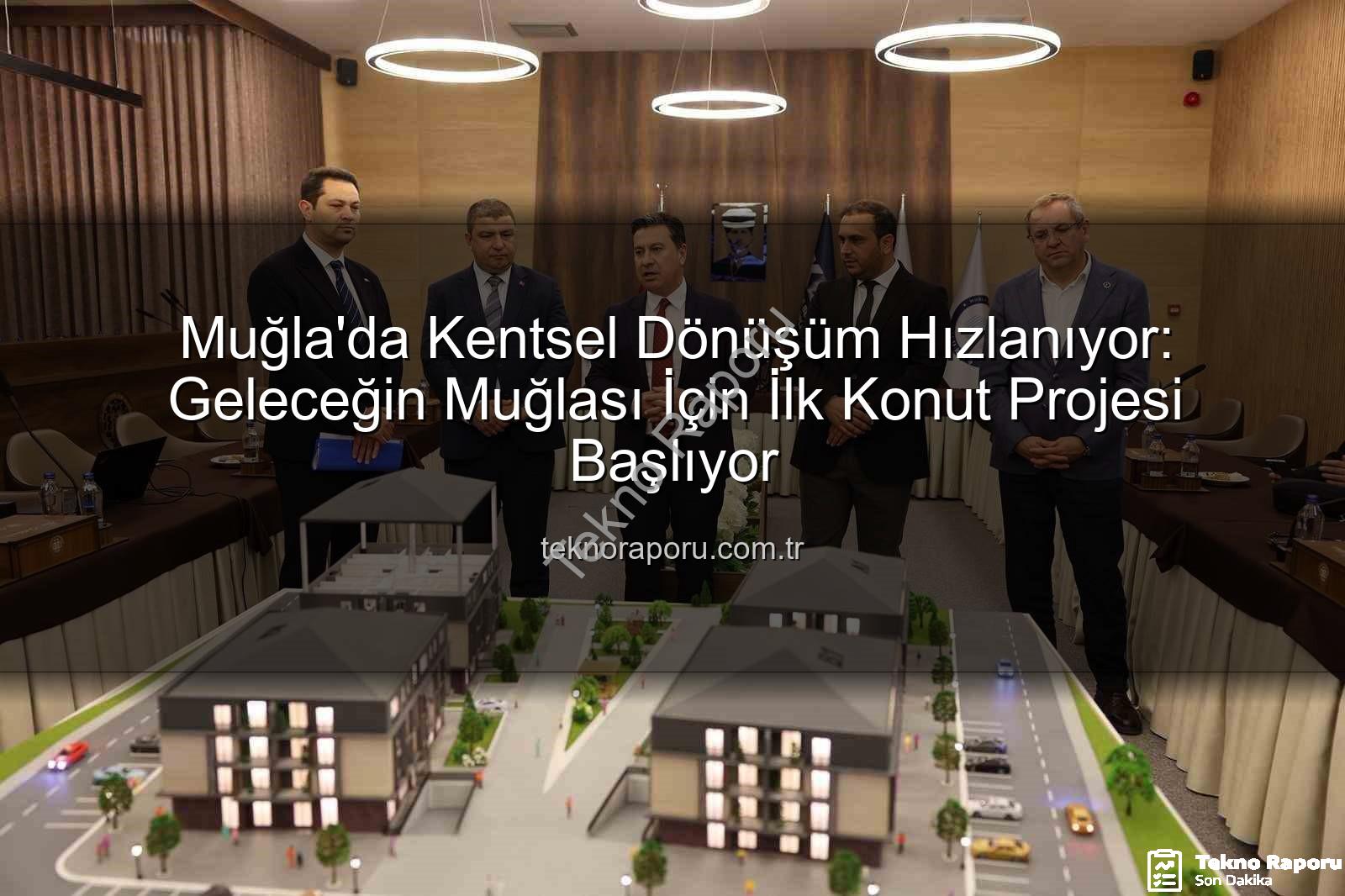 Muğla kentsel dönüşüm - Muğla'da Kentsel Dönüşüm Hızlanıyor: Geleceğin Muğlası İçin İlk Konut Projesi Başlıyor