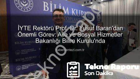 İYTE Rektörü Prof. Dr. Yusuf Baran, Aile ve Sosyal Hizmetler Bakanlığı Bilim Kurulu’nda: Bilimle Topluma Hizmet Vizyonu Güçleniyor