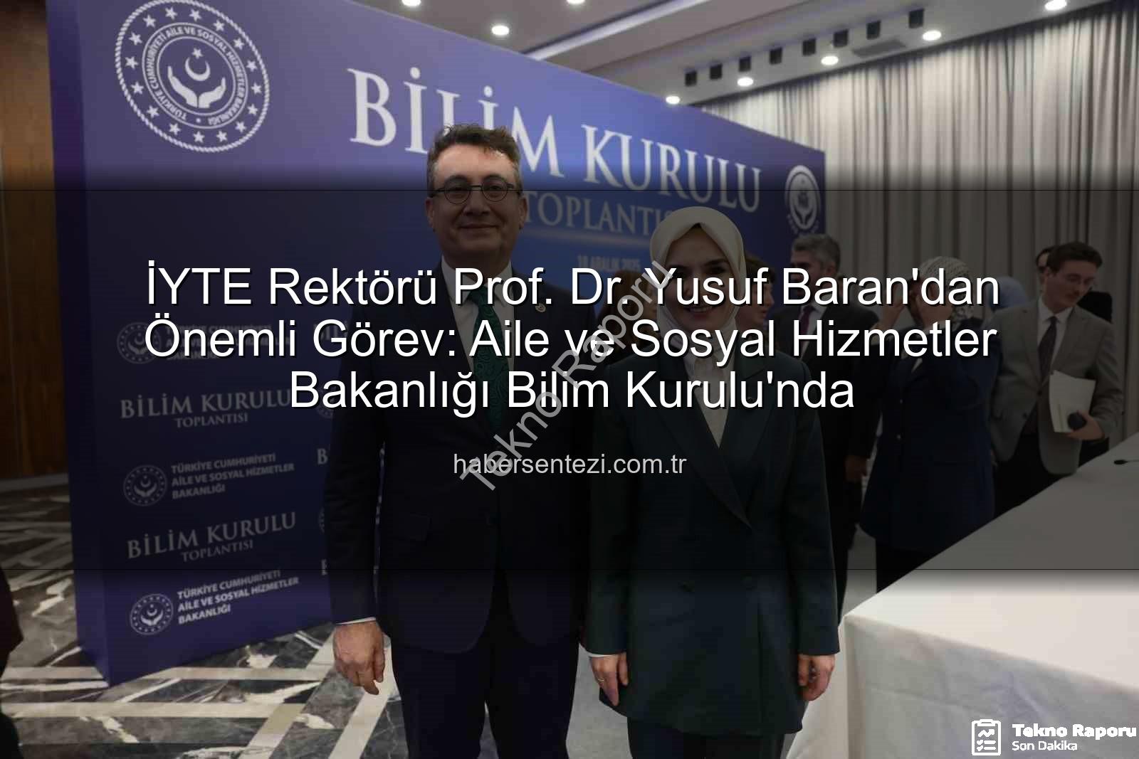 İYTE Rektörü Prof. Dr. Yusuf Baran, Aile ve Sosyal Hizmetler Bakanlığı Bilim Kurulu'nda: Bilimle Topluma Hizmet Vizyonu Güçleniyor