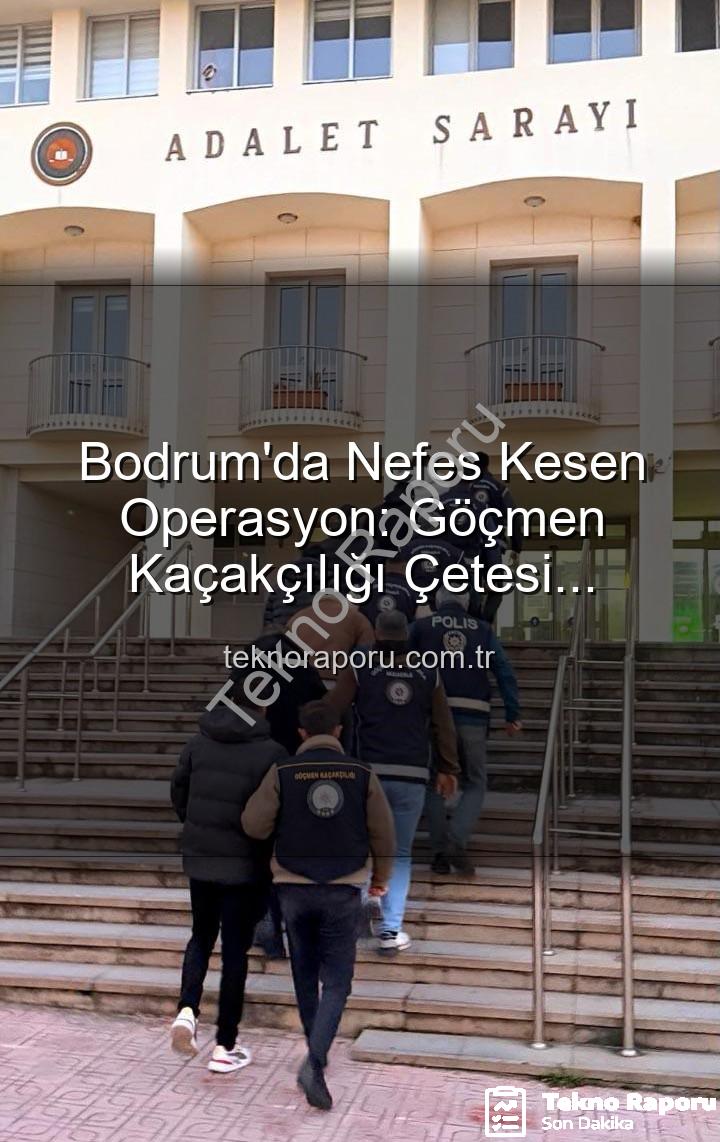 göçmen kaçakçılığı - Bodrum'da Nefes Kesen Operasyon: Göçmen Kaçakçılığı Çetesi Çökertildi, Organizatörler Tutuklandı
