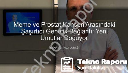 Meme ve Prostat Kanseri Arasındaki Şaşırtıcı Genetik Bağlantı: Uzmanlar Açıklıyor