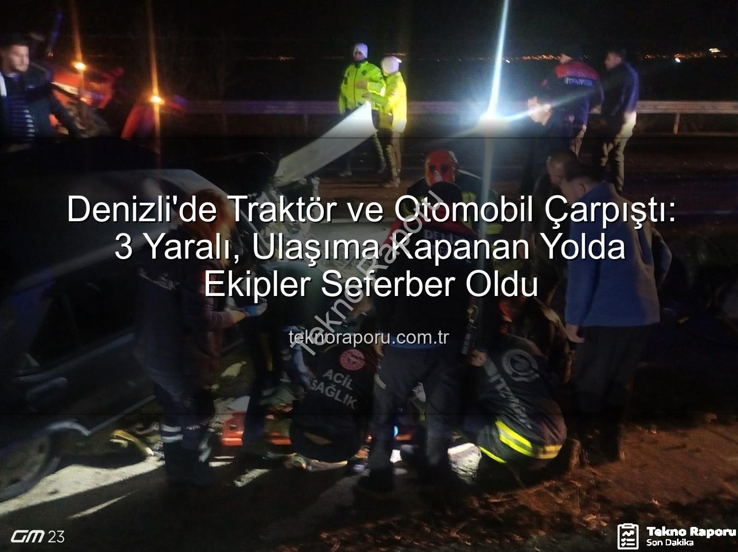 traktör otomobil kazası - Denizli'de Traktör ve Otomobil Çarpıştı: 3 Yaralı, Ulaşıma Kapanan Yolda Ekipler Seferber Oldu