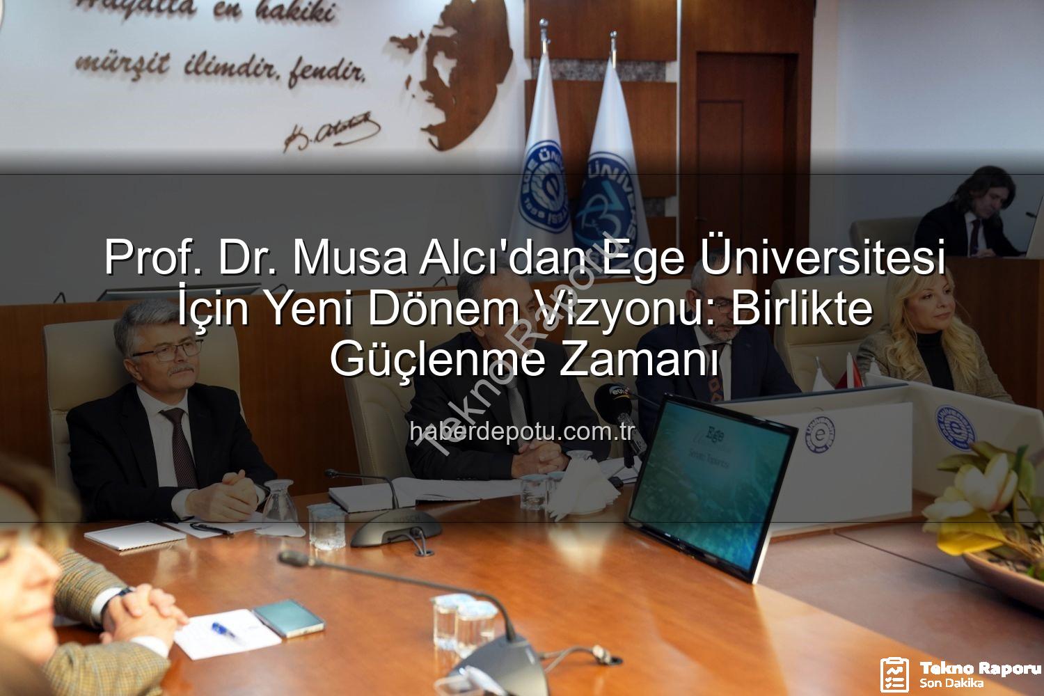 Ege Üniversitesi Rektörü - Ege Üniversitesi'nde Yeni Dönem: Rektör Prof. Dr. Musa Alcı'dan Birlik ve Yükseliş Vurgusu