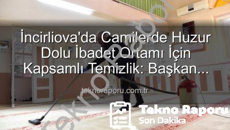 İncirliova’da Camilerde Huzur Dolu İbadet Ortamı İçin Kapsamlı Temizlik: Başkan Kaya’dan Açıklama