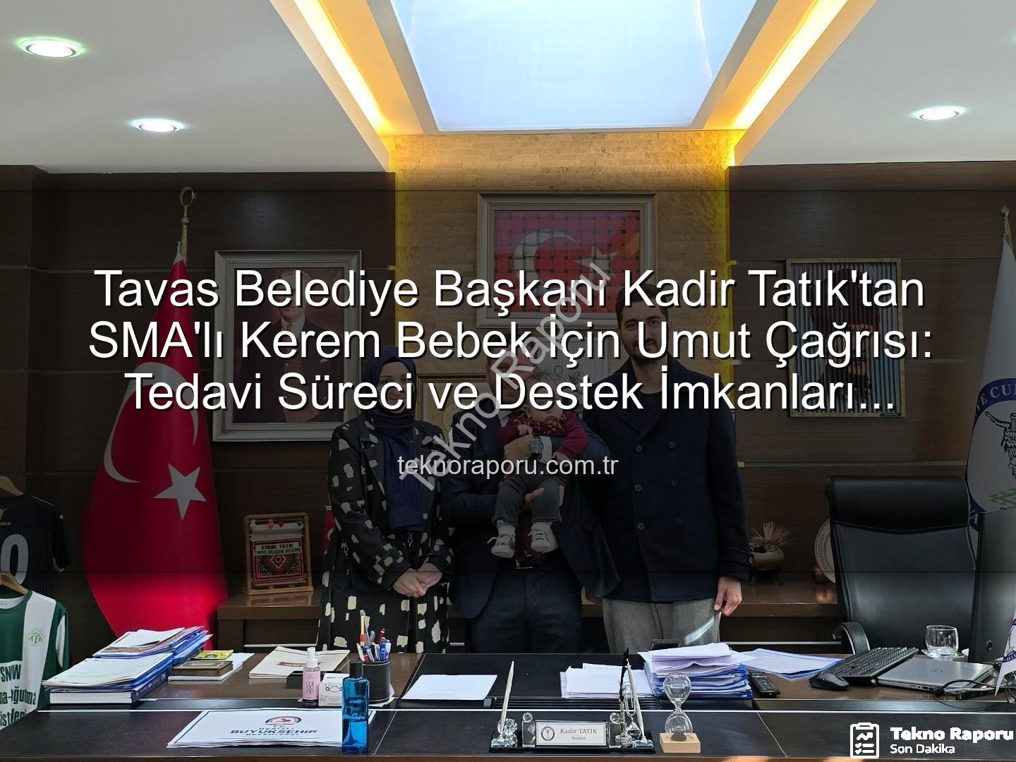 Kerem bebek SMA - Tavas Belediye Başkanı Kadir Tatık'tan SMA'lı Kerem Bebek İçin Umut Çağrısı: Tedavi Süreci ve Destek İmkanları Masaya Yatırıldı