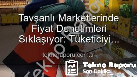 Tavşanlı Marketlerinde Fiyat Denetimleri Sıklaşıyor: Tüketiciyi Korumak İçin TÜFİS Devrede