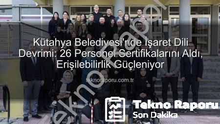 Kütahya Belediyesi’nde İşaret Dili Devrimi: 26 Personel Sertifikalarını Aldı, Erişilebilirlik Güçleniyor