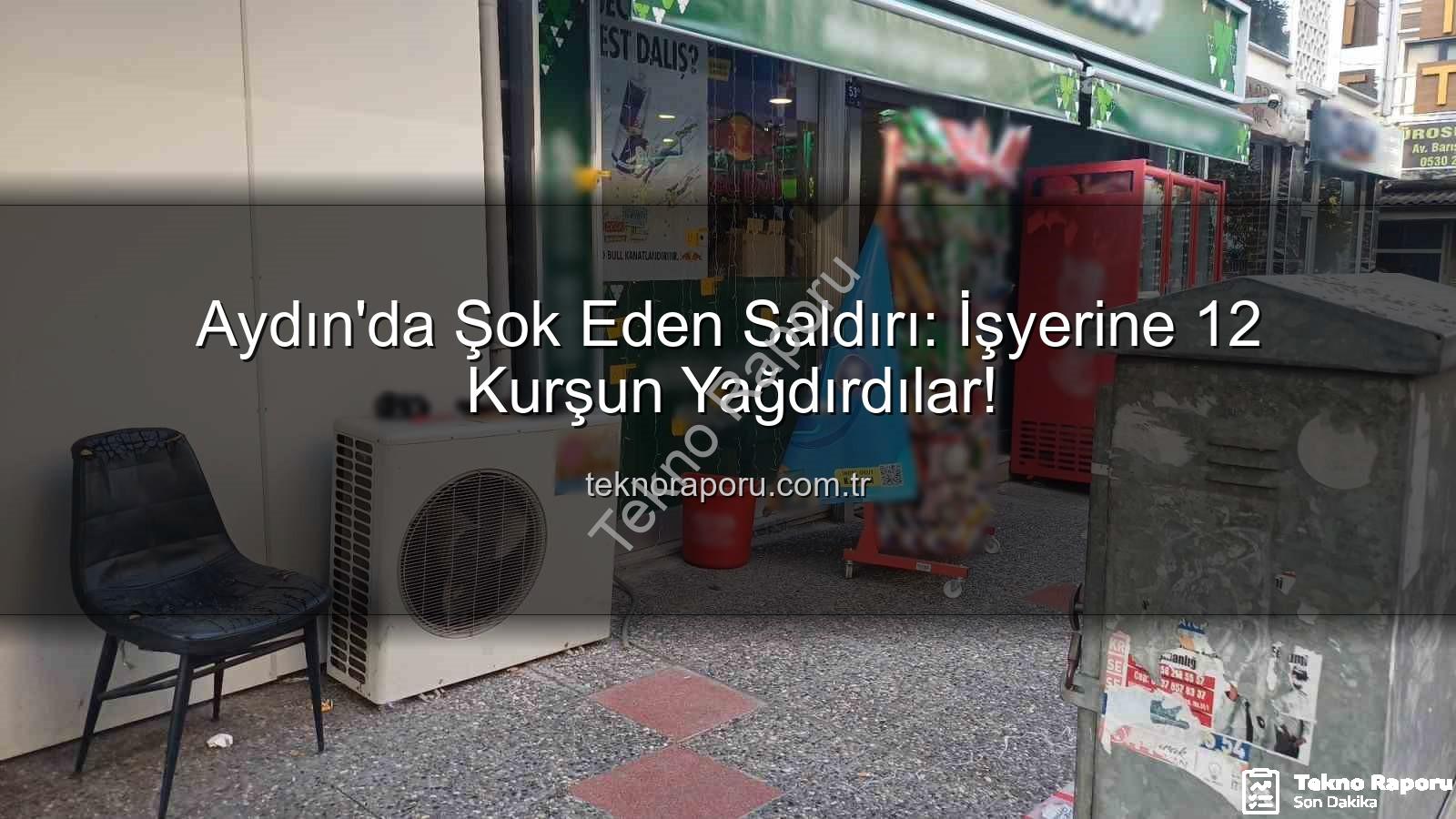işyerine silahlı saldırı - Aydın'da Şok Eden Saldırı: İşyerine 12 Kurşun Yağdırdılar!