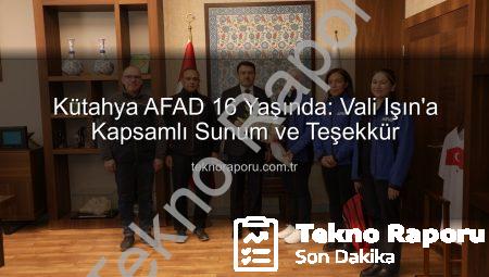 Kütahya AFAD 16 Yaşında: Vali Işın’a Kapsamlı Sunum ve Teşekkür