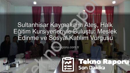 Sultanhisar Kaymakamı Ateş, Halk Eğitim Kursiyerleriyle Buluştu: Meslek Edinme ve Sosyal Katılım Vurgusu