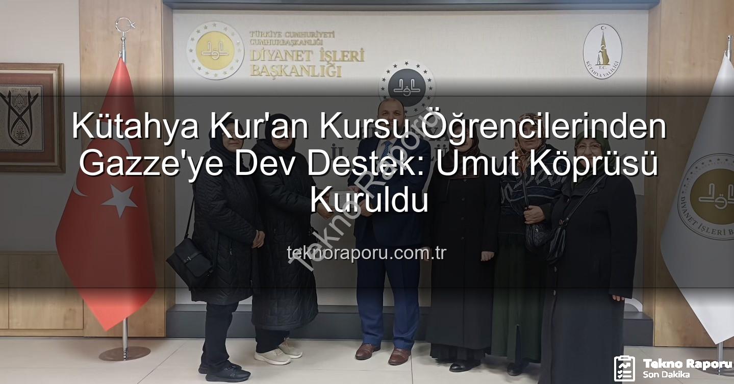 Gazze'ye destek - Kütahya Kur'an Kursu Öğrencilerinden Gazze'ye Dev Destek: Umut Köprüsü Kuruldu
