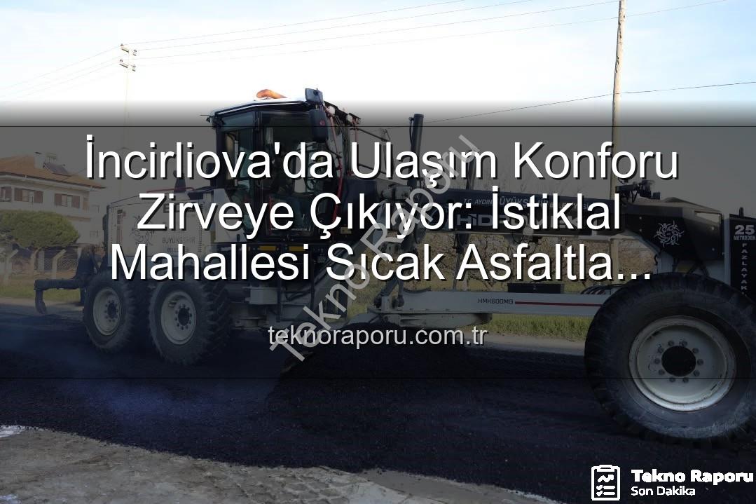 İncirliova sıcak asfalt - İncirliova'da Ulaşım Konforu Zirveye Çıkıyor: İstiklal Mahallesi Sıcak Asfaltla Yenileniyor