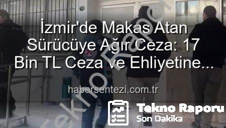 İzmir’de Trafiği Tehlikeye Atan ‘Makasçı’ Sürücüye Ağır Ceza: 17.573 TL Ceza ve Sürücü Belgesine El Konuldu!