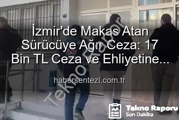 makas atan sürücü - İzmir'de Trafiği Tehlikeye Atan 'Makasçı' Sürücüye Ağır Ceza: 17.573 TL Ceza ve Sürücü Belgesine El Konuldu!