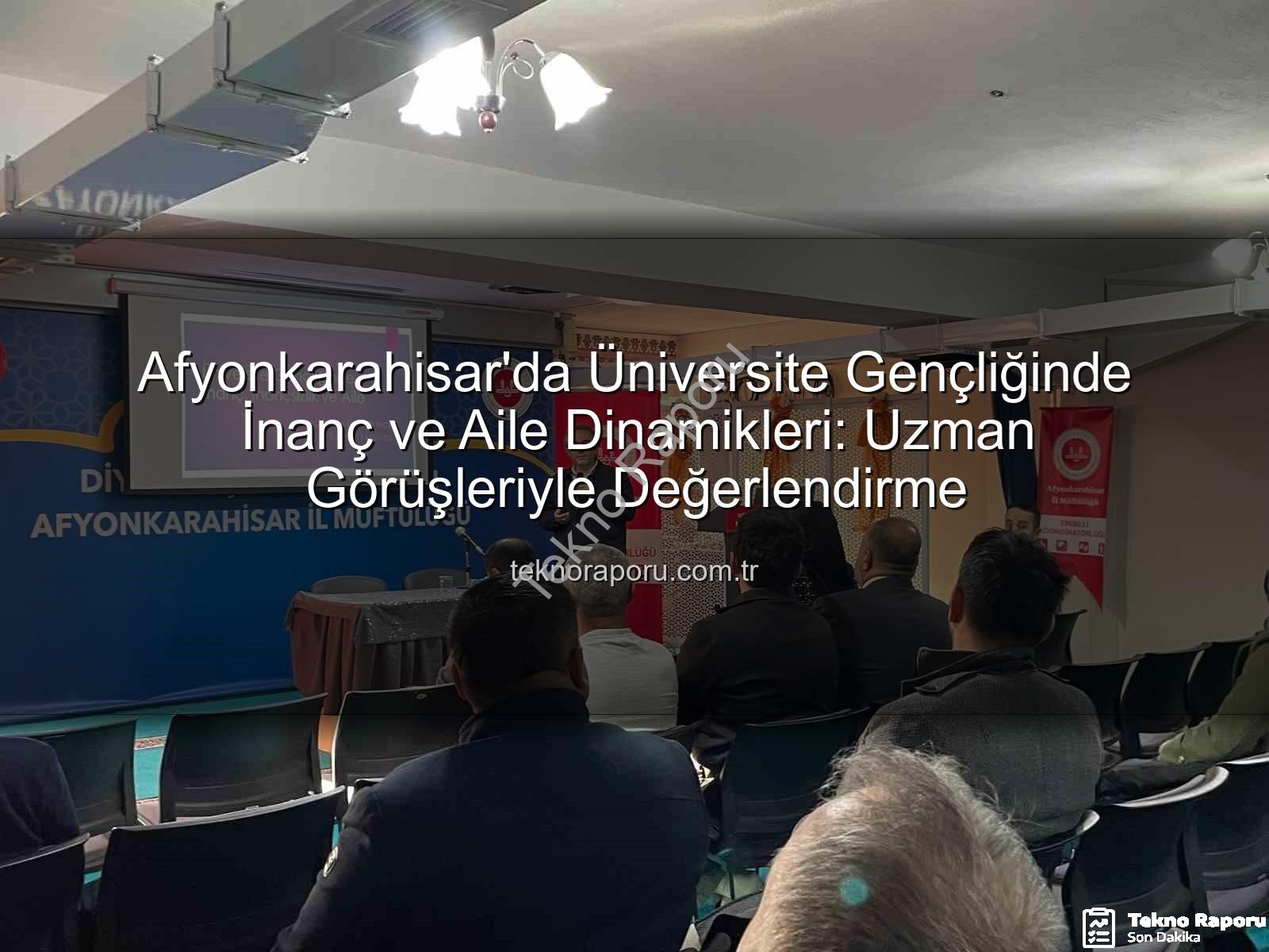 Üniversite Gençliğinde İnanç ve Aile - Afyonkarahisar'da Üniversite Gençliğinde İnanç ve Aile Dinamikleri: Uzman Görüşleriyle Değerlendirme