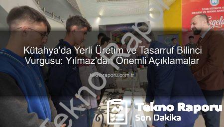 Kütahya’da Yerli Üretim ve Tasarruf Bilinci Vurgusu: Yılmaz’dan Önemli Açıklamalar