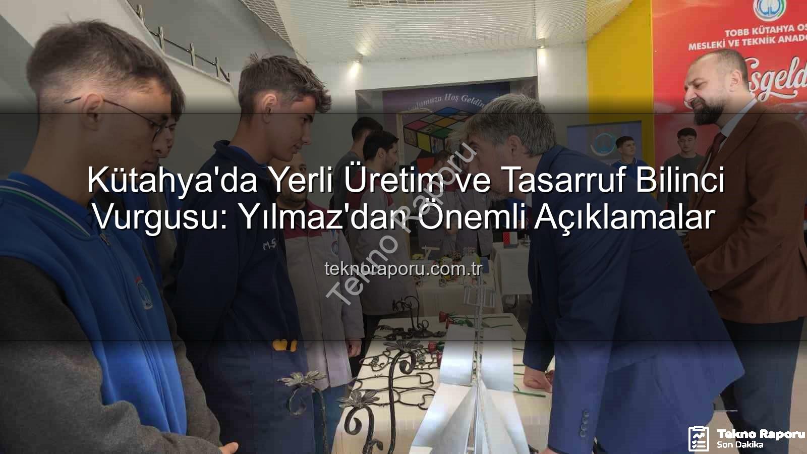 yerli üretim tasarruf bilinci - Kütahya'da Yerli Üretim ve Tasarruf Bilinci Vurgusu: Yılmaz'dan Önemli Açıklamalar