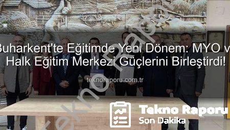 Buharkent’te Eğitimde Yeni Dönem: MYO ve Halk Eğitim Merkezi Güçlerini Birleştirdi!