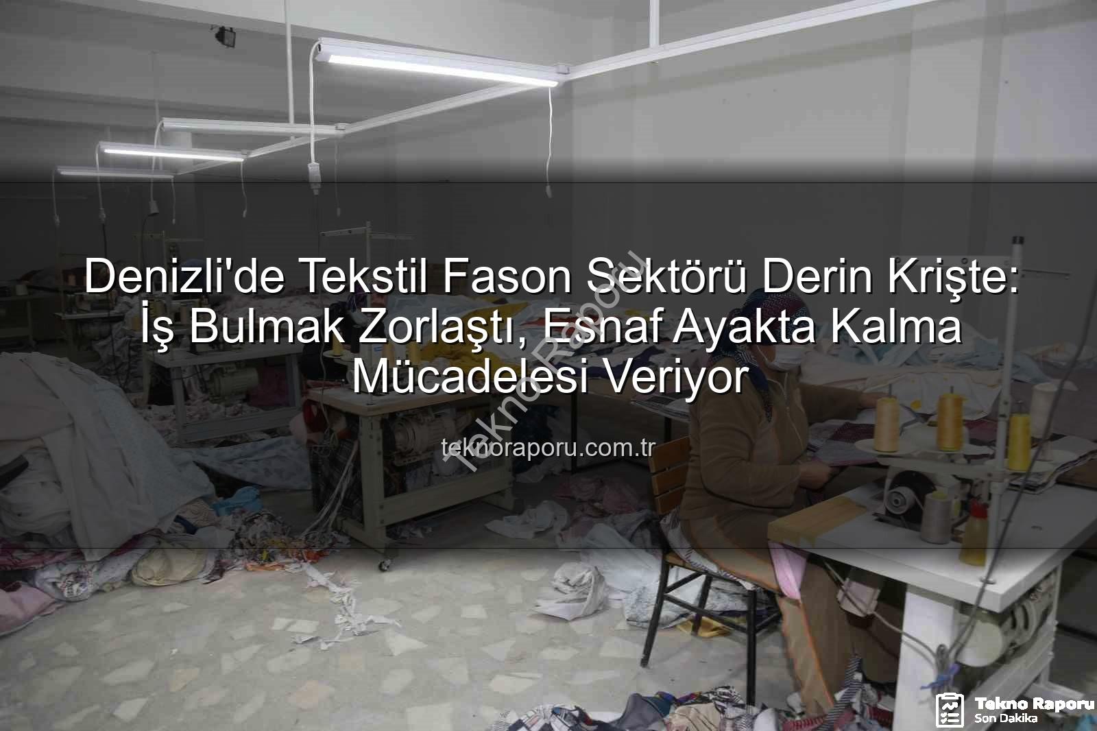 Denizli fason sektörü - Denizli'de Tekstil Fason Sektörü Derin Krişte: İş Bulmak Zorlaştı, Esnaf Ayakta Kalma Mücadelesi Veriyor