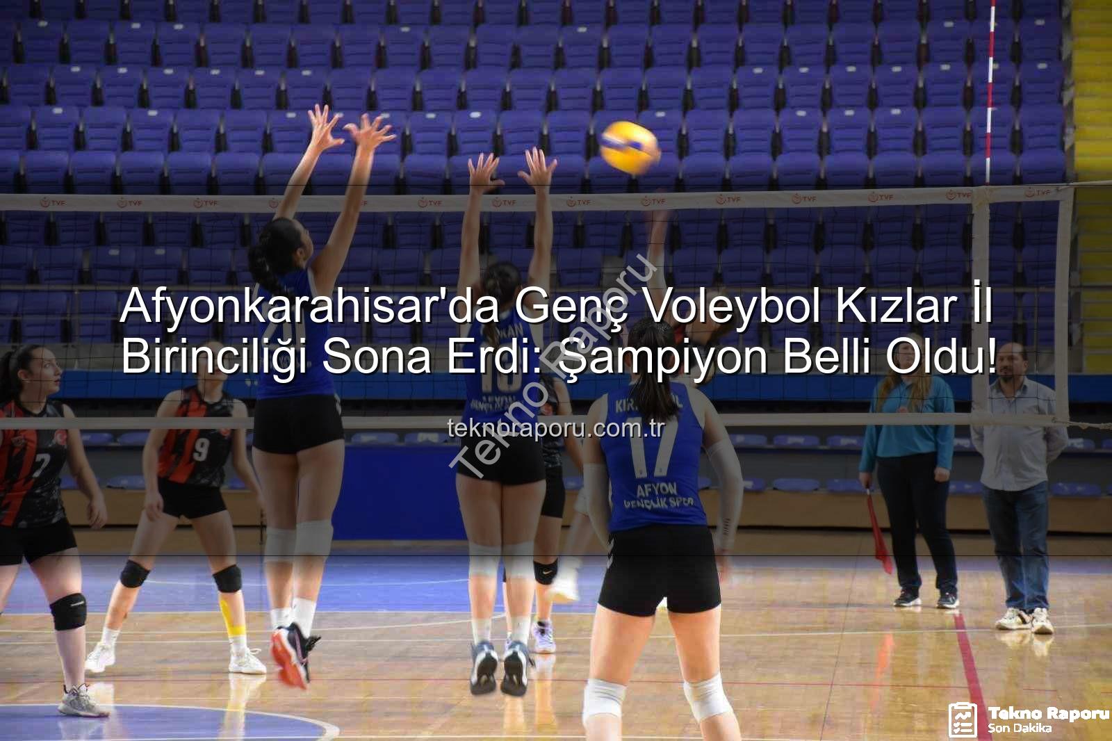 Genç Kızlar Voleybol - Afyonkarahisar'da Genç Voleybol Kızlar İl Birinciliği Sona Erdi: Şampiyon Belli Oldu!