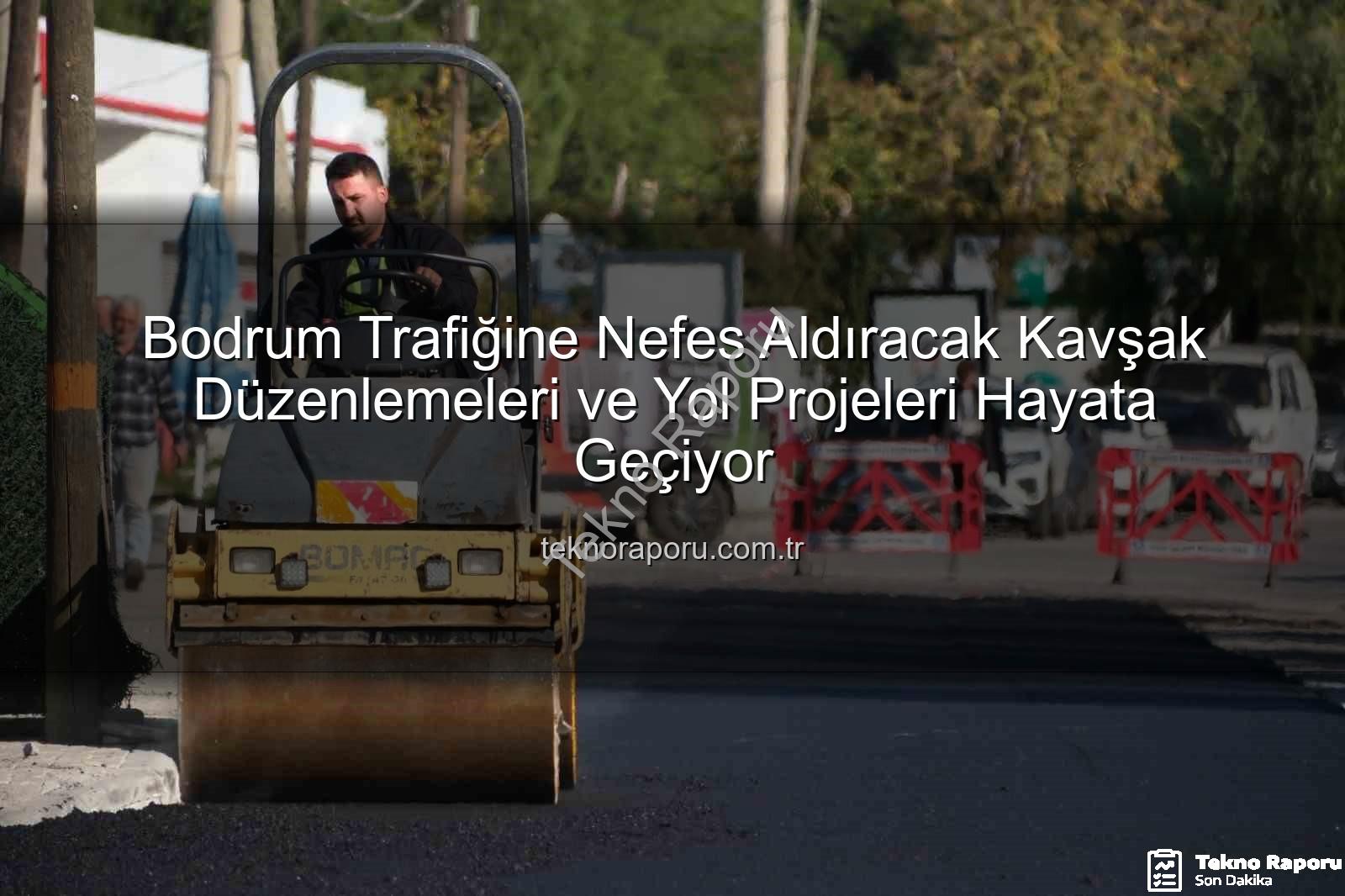 Bodrum trafik - Bodrum Trafiğine Nefes Aldıracak Kavşak Düzenlemeleri ve Yol Projeleri Hayata Geçiyor