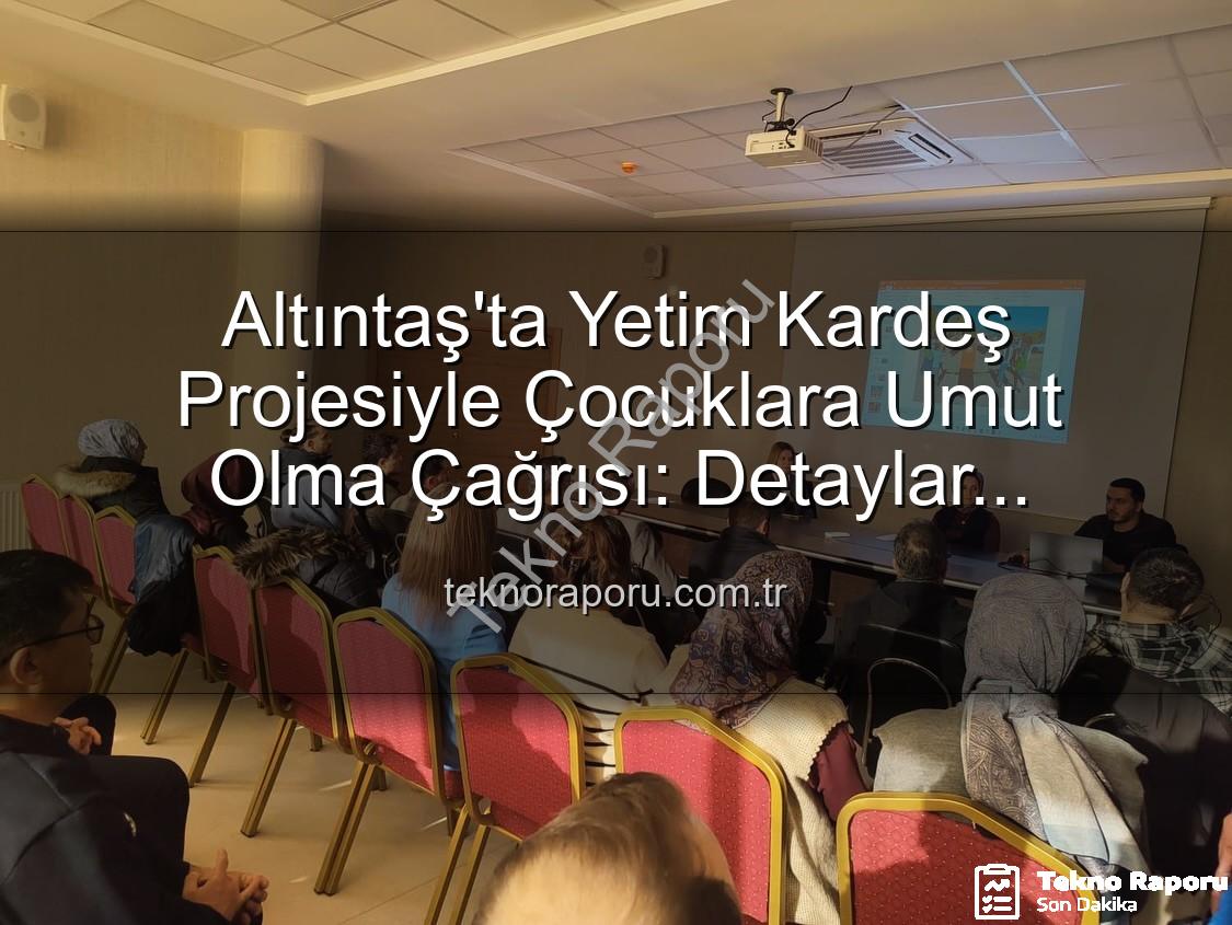 Yetim Kardeş Projesi - Altıntaş'ta Yetim Kardeş Projesiyle Çocuklara Umut Olma Çağrısı: Detaylar Teknoraporu.com.tr'de