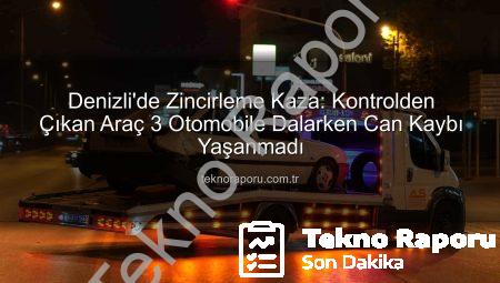 Denizli’de Zincirleme Kaza: Kontrolden Çıkan Araç 3 Otomobile Dalarken Can Kaybı Yaşanmadı
