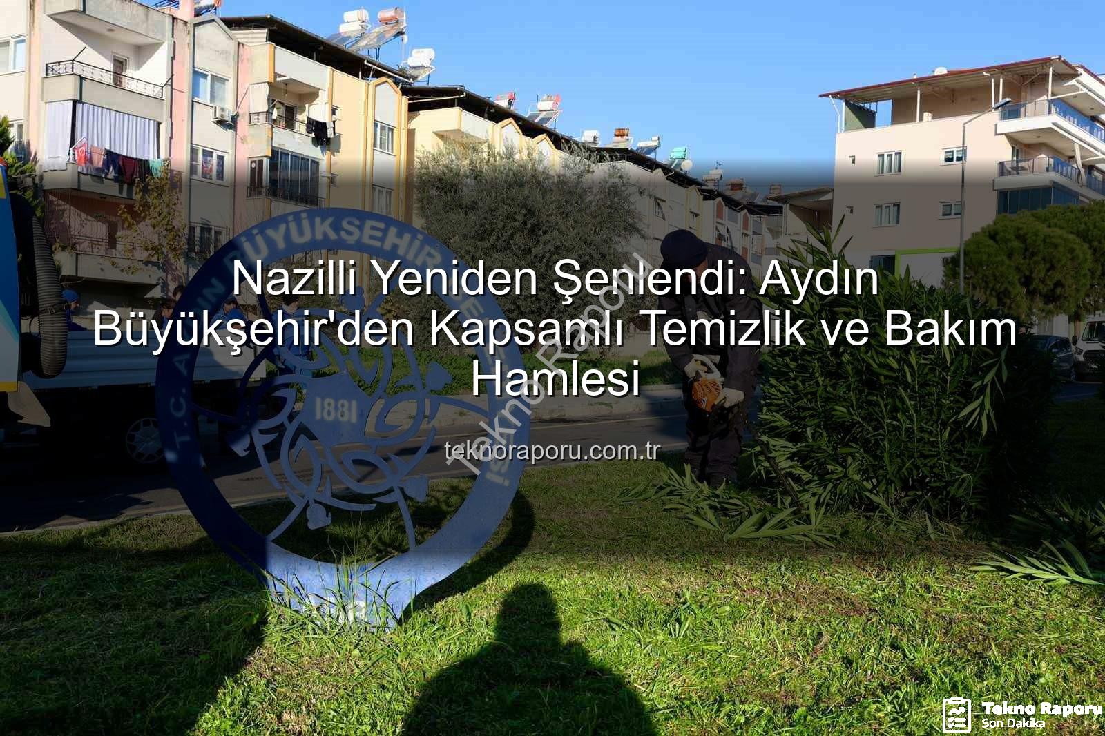 Nazilli temizlik bakım - Nazilli Yeniden Şenlendi: Aydın Büyükşehir'den Kapsamlı Temizlik ve Bakım Hamlesi