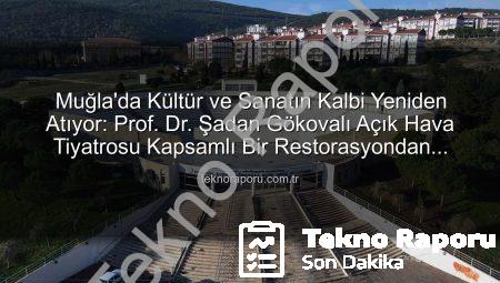 Muğla’da Kültür ve Sanatın Kalbi Yeniden Atıyor: Prof. Dr. Şadan Gökovalı Açık Hava Tiyatrosu Kapsamlı Bir Restorasyondan Geçiyor