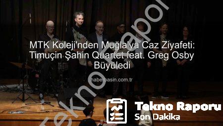 MTK Koleji Ev Sahipliğinde Cazın Zirvesi: Timuçin Şahin Quartet feat. Greg Osby Muğla’yı Büyüledi
