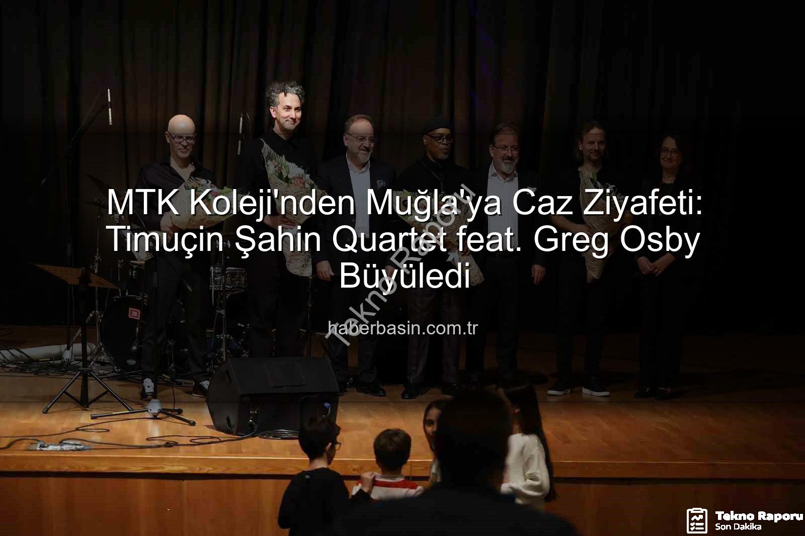 MTK Koleji Caz Konseri - MTK Koleji Ev Sahipliğinde Cazın Zirvesi: Timuçin Şahin Quartet feat. Greg Osby Muğla’yı Büyüledi