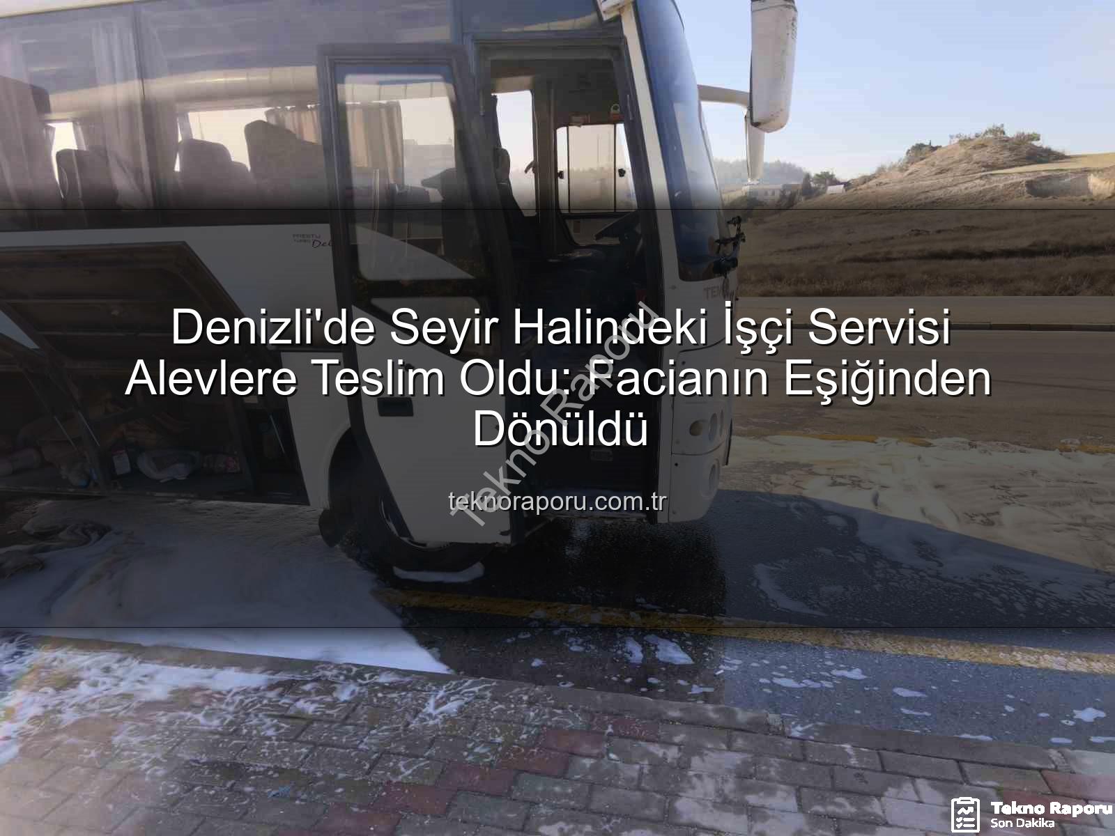 Denizli'de Seyir Halindeki İşçi Servisi Alevlere Teslim Oldu: Facianın Eşiğinden Dönüldü