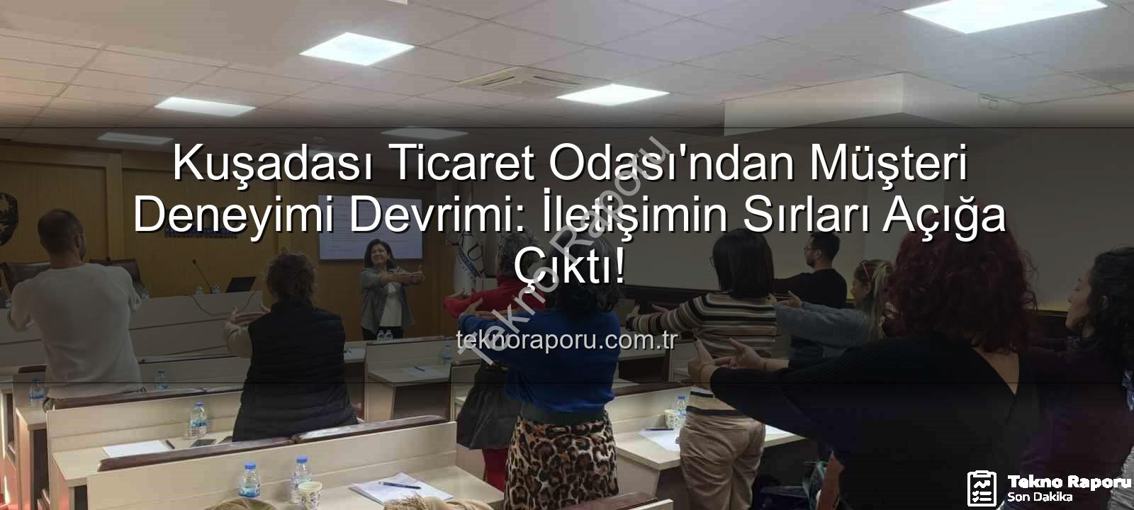 müşteri deneyimi - Kuşadası Ticaret Odası'ndan Müşteri Deneyimi Devrimi: İletişimin Sırları Açığa Çıktı!