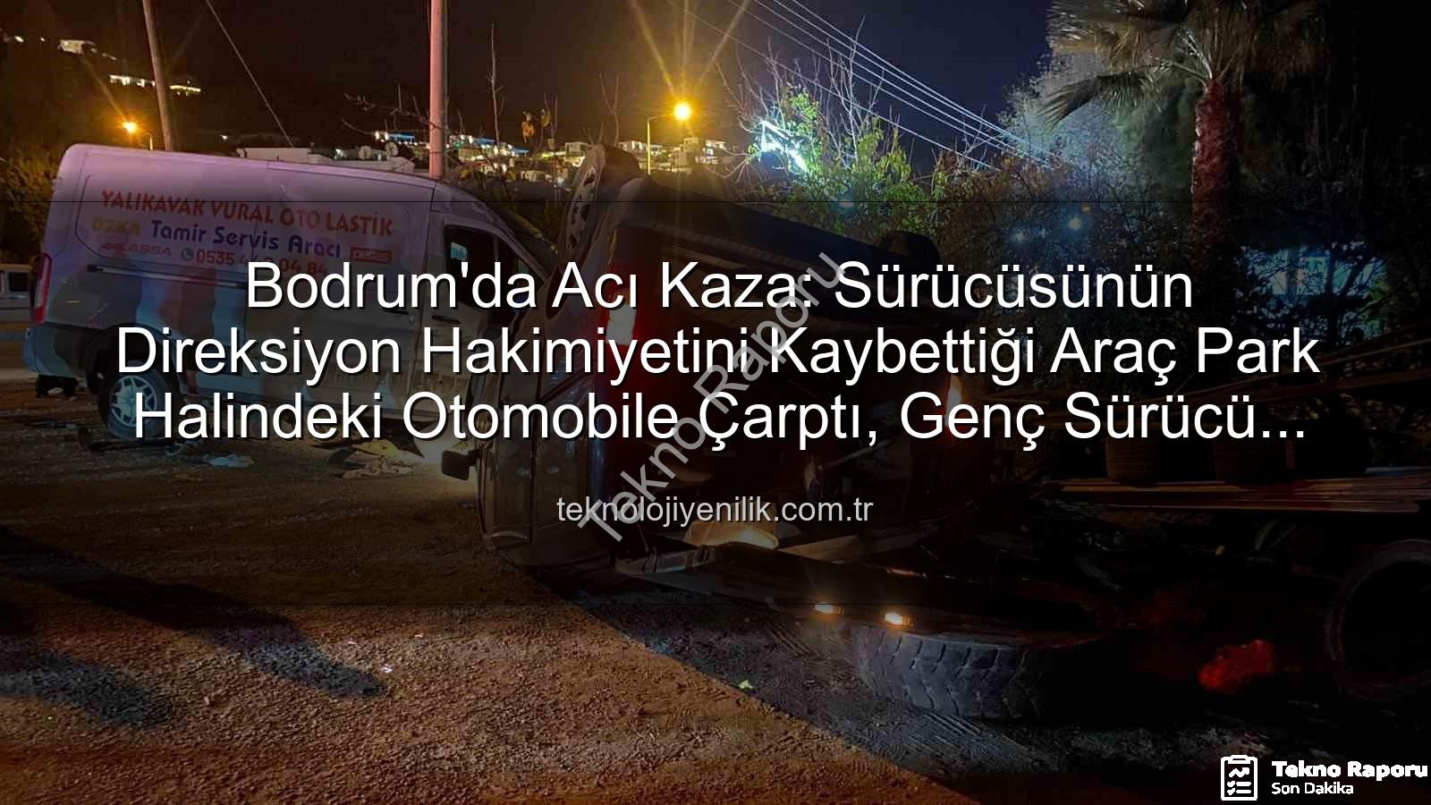 Bodrum trafik kazası - Bodrum'da Kan Donduran Kaza: Genç Sürücü Hayatını Kaybetti, İki Kişi Yaralandı