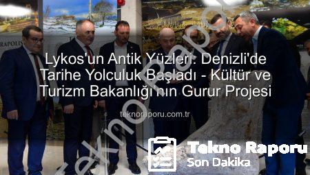 Lykos’un Antik Yüzleri: Denizli’de Tarihe Yolculuk Başladı – Kültür ve Turizm Bakanlığı’nın Gurur Projesi