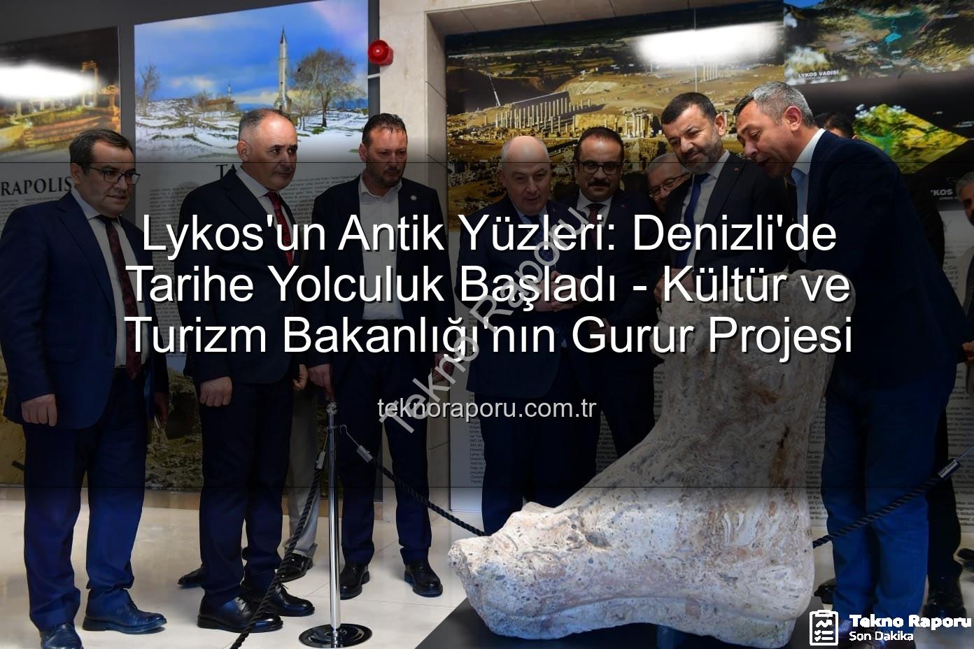 Lykos'un Antik Yüzleri: Denizli'de Tarihe Yolculuk Başladı - Kültür ve Turizm Bakanlığı'nın Gurur Projesi