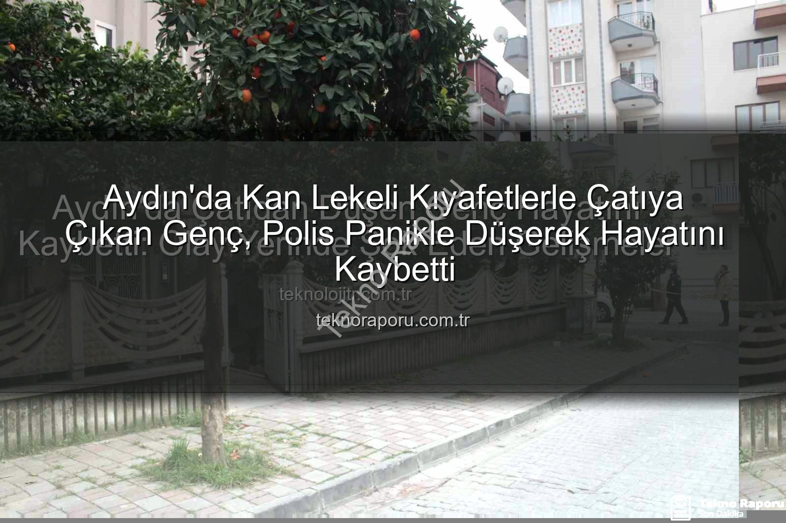 çatıdan düşen genç - Aydın'da Kan Lekeli Kıyafetlerle Çatıya Çıkan Genç, Polis Panikle Düşerek Hayatını Kaybetti